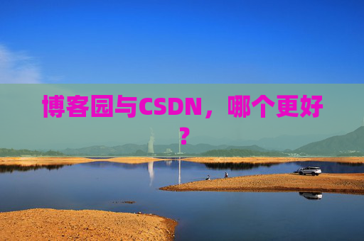 博客园与CSDN，哪个更好？